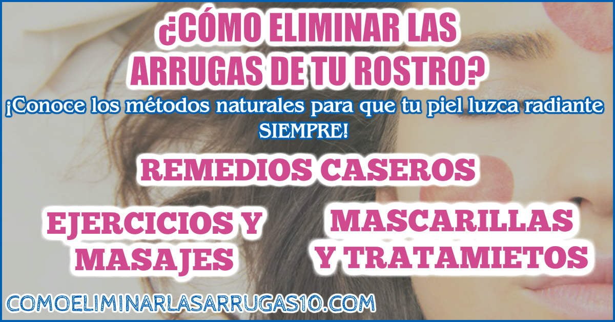 ¿Cómo Eliminar las Arrugas de la cara, cuello y escote? Encuentra aquí todo lo que debes saber Cómo eliminar las arrugas
